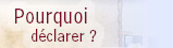 Pourquoi d&eacute;clarer